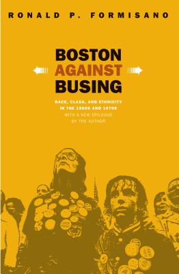 Coperta cărții 'Boston Against Busing: Race, Class, and Ethnicity in the 1960s and 1970s - Ronald P. Formisano'