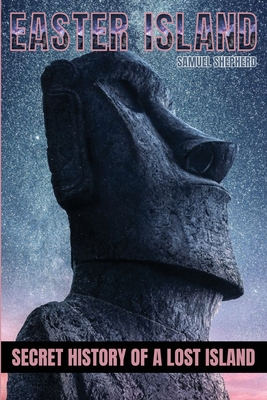 Easter Island: Secret History of a Lost Island - Samuel Shepherd