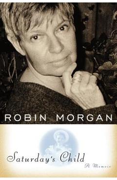Coperta cărții 'Saturday's Child: A Memoir - Robin Morgan'