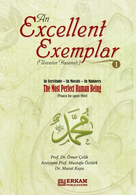 An Excellent Exemplar (Uswatun Hasanah) Vol.1: In servitude - In morals - In Manners [The most perfect Human being (pbuh)] - Prof Ömer Çelik