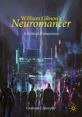 William Gibson's Neuromancer: A Critical Companion - Graham J. Murphy