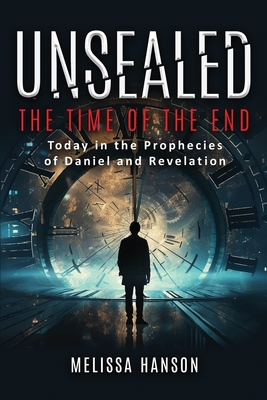 Unsealed: The Time of the End - Melissa Hanson