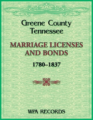 Greene County, Tennessee Marriage Licenses and Bonds, 1780-1837 -
