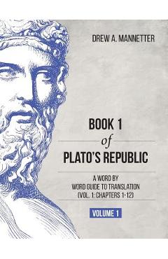 Poza produsului Book 1 of Plato's Republic: A Word by Word Guide to Translation (Vol. 1: Chapters 1-12) - Drew A. Mannetter
