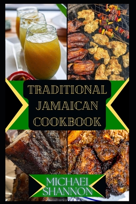 Traditional Jamaican Cookbook: A Culinary Journey through Traditional Jamaican Cuisine - Michael Shannon