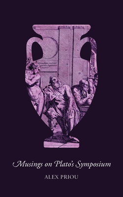 Musings on Plato's Symposium - Alex Priou