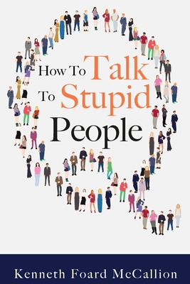 Coperta cărții 'How to Talk to Stupid People - Kenneth Foard Mccallion'