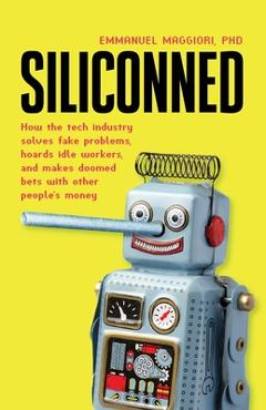 Coperta cărții 'Siliconned: How the tech industry solves fake problems, hoards idle workers, and makes doomed bets with other people's'
