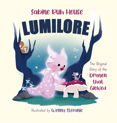 Lumilore: The Original Story of the Dragon who Glowed - Sabine Ruh House