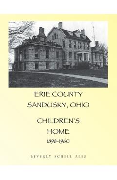 Coperta cărții 'Erie County Sandusky Ohio Children's Home - Beverly Schell Ales'