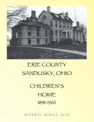 Coperta cărții 'Erie County Sandusky Ohio Children's Home - Beverly Schell Ales'