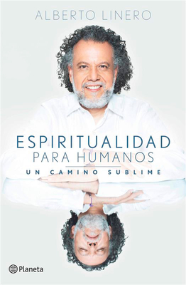 Espiritualidad Para Humanos: Un Camino Sublime / Spirituality for Humans: A Sublime Path - Alberto Linero
