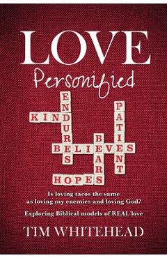 Poza produsului Love Personified: Is Loving Tacos the Same as Loving My Enemies and Loving God? Exploring Biblical Models of Real Love - Tim Whitehead