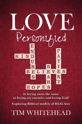 Love Personified: Is Loving Tacos the Same as Loving My Enemies and Loving God? Exploring Biblical Models of Real Love - Tim Whitehead