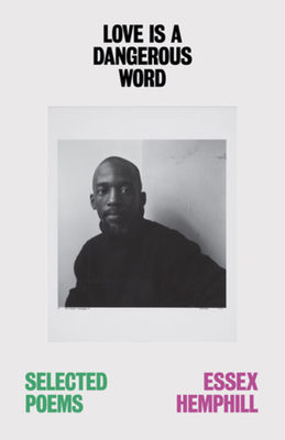 Love Is a Dangerous Word: The Selected Poems of Essex Hemphill - Essex Hemphill
