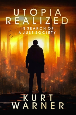 Utopia Realized: In Search of a Just Society - Kurt Warner