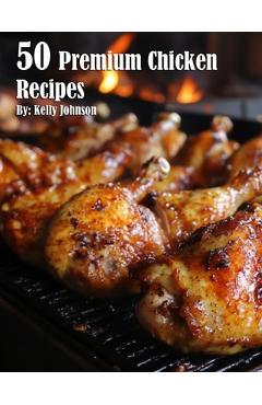 Coperta cărții '50 Premium Chicken Recipes - Kelly Johnson'