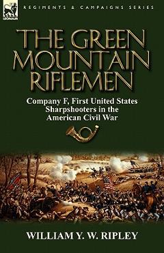 Coperta cărții 'The Green Mountain Riflemen: Company F, First United States Sharpshooters in the American Civil War - William Y. W.'