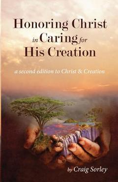 Coperta cărții 'Honoring Christ in Caring for His Creation - Craig Sorley'