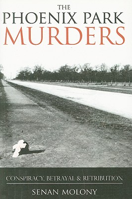 Phoenix Park Murders: Conspiracy, Betrayal & Retribution - Senan Molony