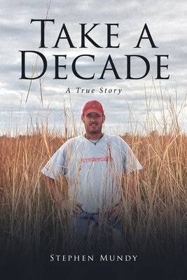 Coperta cărții 'Take a Decade: A True Story - Stephen Mundy'