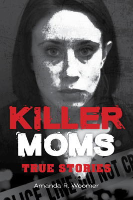 Coperta cărții 'Killer Moms: True Stories - Amanda R. Woomer'