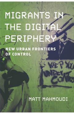 Coperta cărții 'Migrants in the Digital Periphery: New Urban Frontiers of Control - Matt Mahmoudi'