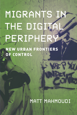 Coperta cărții 'Migrants in the Digital Periphery: New Urban Frontiers of Control - Matt Mahmoudi'