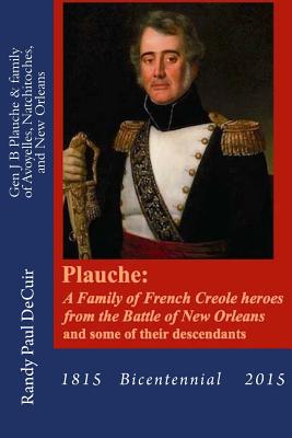 Coperta cărții 'Plauche: A Family of French Creole Heroes from the Battle of New Orleans: and some of their descendants - Randy Paul'
