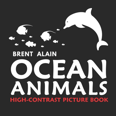 Ocean Animals: High Contrast Picture Book for Newborns and Babies - Brent Alain
