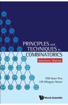 Coperta cărții 'Principles and Techniques in Combinatorics - Solutions Manual - Kean Pew Foo'