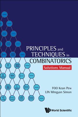Coperta cărții 'Principles and Techniques in Combinatorics - Solutions Manual - Kean Pew Foo'