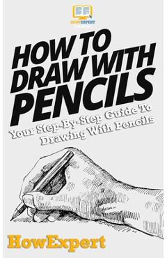 Poza produsului How To Draw With Pencils: Your Step-By-Step Guide To Drawing With Pencils - 