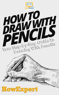 How To Draw With Pencils: Your Step-By-Step Guide To Drawing With Pencils - 