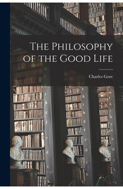 Coperta cărții 'The Philosophy of the Good Life - Charles 1853-1932 Gore'