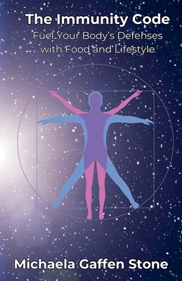 The Immunity Code: Fuel Your Body's Defenses with Food and Lifestyle - Michaela Gaffen Stone