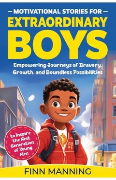 Coperta cărții 'Motivational Stories for Extraordinary Boys: Empowering Journeys of Bravery, Growth, and Boundless Possibilities to'