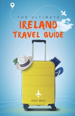 Poza produsului The Ultimate Ireland Travel Guide: Plan the Perfect Irish Vacation - Stacy Beale