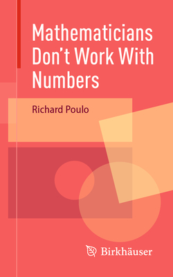 Mathematicians Don't Work with Numbers - Richard Poulo
