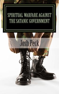 Spiritual Warfare Against The Satanic Government: A Ministudy Ministry Book - Josh Peck