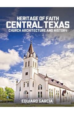 Coperta cărții 'Heritage of Faith: Central Texas Church Architecture and History - Edward Garcia'