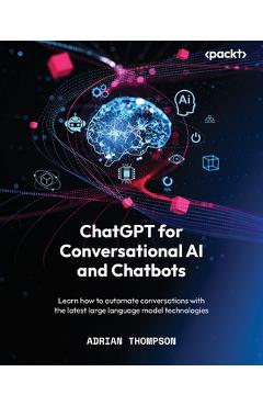 Coperta cărții 'ChatGPT for Conversational AI and Chatbots: Learn how to automate conversations with the latest large language model'