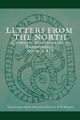 Coperta cărții 'Letters from the North: Catholic Missionaries in Scandinavia 817-905 AD - D. P. Curtin'
