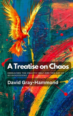 A Treatise on Chaos: Embracing the Chaotic Self and the art of neuroqueering - David Gray-hammond