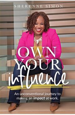 Coperta cărții 'Own Your Influence: An Unconventional Journey to Making an Impact at Work - Sherenne Simon'