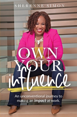 Coperta cărții 'Own Your Influence: An Unconventional Journey to Making an Impact at Work - Sherenne Simon'