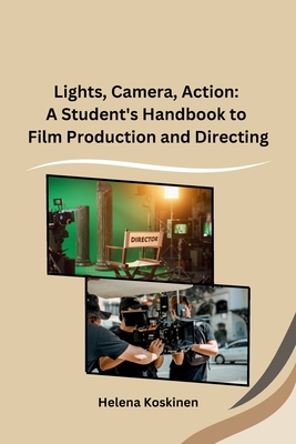 Coperta cărții 'Lights, Camera, Action: A Student's Handbook to Film Production and Directing -'