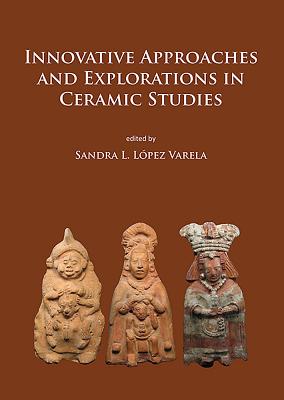 Innovative Approaches and Explorations in Ceramic Studies - Sandra L. Lopez Varela