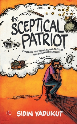 The Sceptical Patriot: Exploring The Truths Behind The Zero And Other Glories - Sidin Vadukut