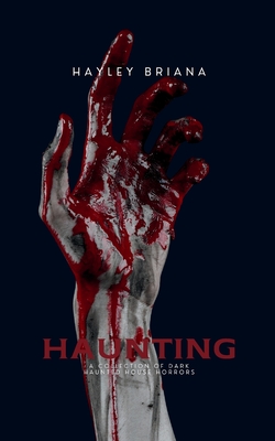 Haunting: A Collection of Dark Haunted House Horrors - Hayley Briana